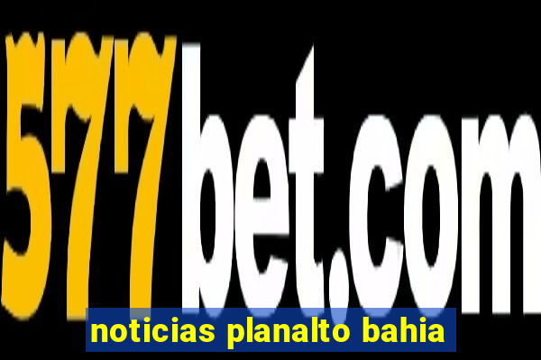 noticias planalto bahia